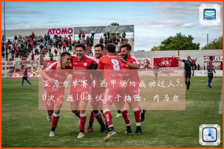 亚马尔单赛季西甲场均成功过人5.0次，近10年仅次于梅西、内马尔