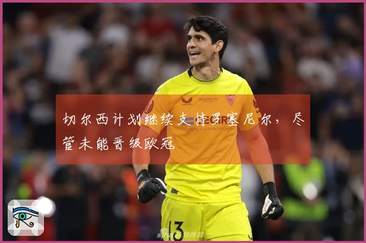 切尔西计划继续支持罗塞尼尔，尽管未能晋级欧冠