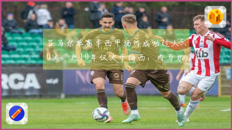 亚马尔单赛季西甲场均成功过人5.0次，近10年仅次于梅西、内马尔