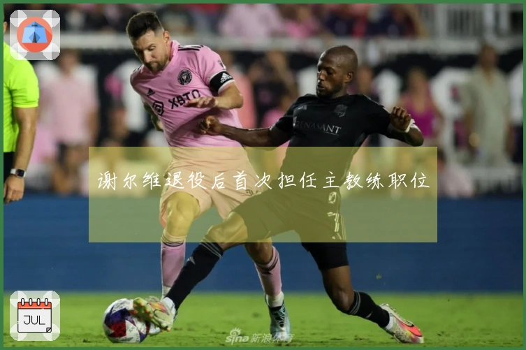 谢尔维退役后首次担任主教练职位