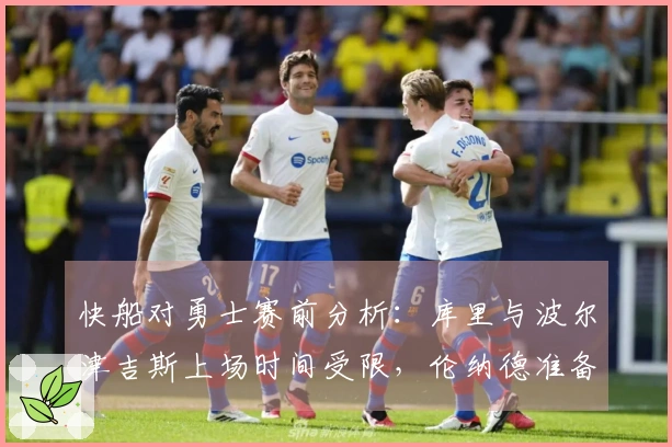 快船对勇士赛前分析：库里与波尔津吉斯上场时间受限，伦纳德准备强势反击